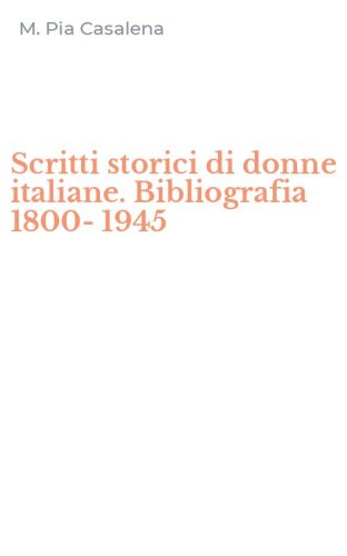 Scritti storici di donne italiane. Bibliografia 1800-1945