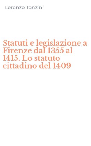 Statuti e legislazione a Firenze dal 1355 al 1415. Lo statuto cittadino del 1409