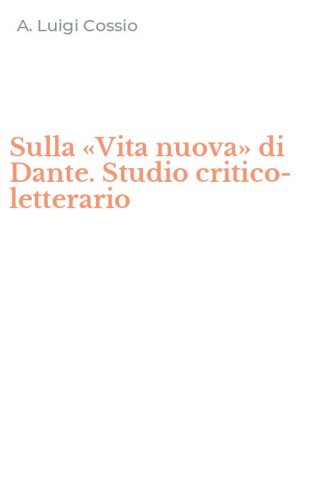 Sulla &laquo;Vita nuova&raquo; di Dante. Studio critico-letterario