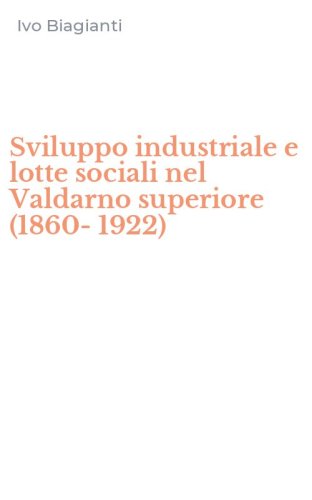 Sviluppo industriale e lotte sociali nel Valdarno superiore (1860-1922)