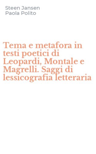 Tema e metafora in testi poetici di Leopardi, Montale e Magrelli. Saggi di lessicografia letteraria