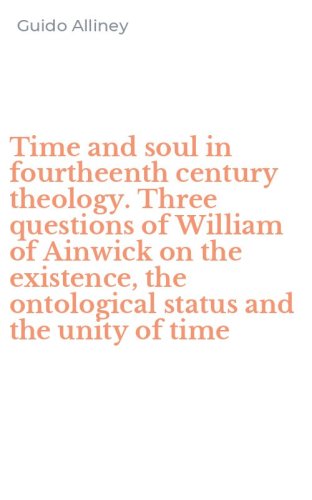 Time and soul in fourtheenth century theology. Three questions of William of Ainwick on the existence, the ontological status and the unity of time