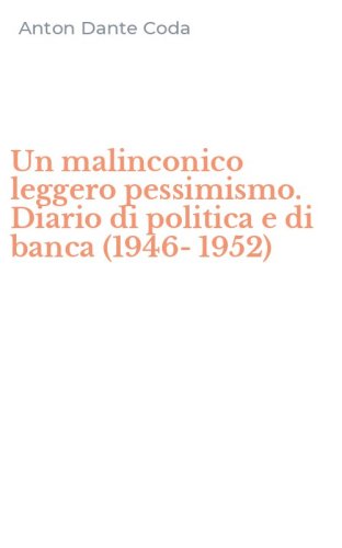 Un malinconico leggero pessimismo. Diario di politica e di banca (1946-1952)