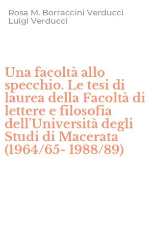 Una facolt&agrave; allo specchio. Le tesi di laurea della Facolt&agrave; di lettere e filosofia dell'Universit&agrave; degli Studi di Macerata (1964/65-1988/89)