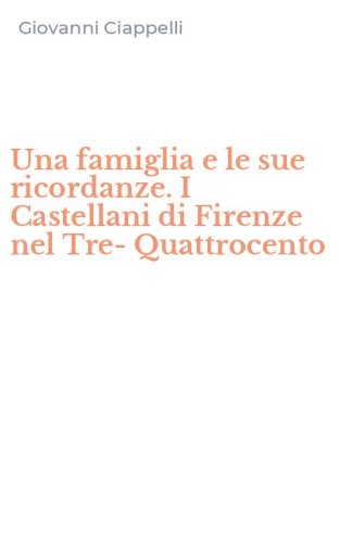 Una famiglia e le sue ricordanze. I Castellani di Firenze nel Tre-Quattrocento