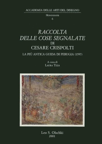 Raccolta delle cose segnalate di Cesare Crispolti. La pi&ugrave; antica guida artistica di Perugia (1597)