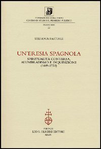 Un'eresia spagnola. Spiritualit&agrave; conversa, alumbradismo e Inquisizione (1449-1559)