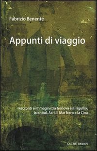 Appunti di viaggio. Racconti e immagini tra Genova e il Tigullio, Istanbul, Israele, la Cina e la &laquo;Merica&raquo;