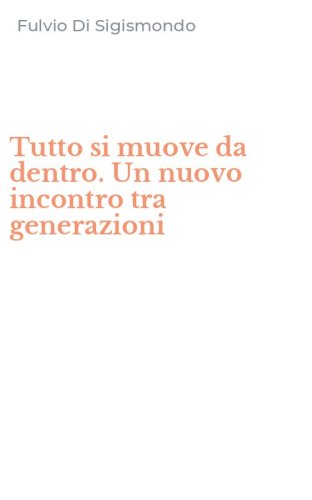 Tutto si muove da dentro. Un nuovo incontro tra generazioni