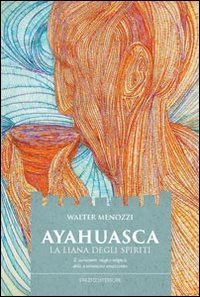 Ayahuasca. La liana degli spiriti. Il sacramento magico-religioso dello sciamanismo amazzonico - SCIAMANISMO AMAZZONICO