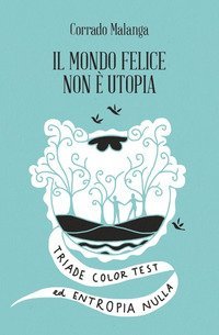 Il mondo felice non &egrave; utopia. Triade color test ed entropia nulla