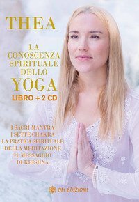 La conoscenza spirituale dello yoga. I sacri mantra, i sette chakra, la pratica spirituale della meditazione, il messaggio di Krishna