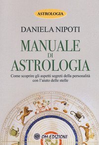 Manuale di astrologia. Come scoprire gli aspetti segreti della personalit&agrave; con l'aiuto delle stelle