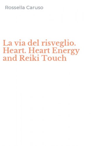 La via del risveglio. Heart. Heart Energy and Reiki Touch