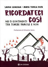 Ricordateci cos&igrave;. Nei 5 continenti tra tombe famose e non