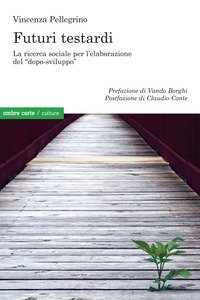 Futuri testardi. La ricerca sociale per l'elaborazione del &laquo;dopo-sviluppo&raquo;