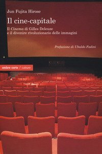 Il cine-capitale. Il &laquo;Cinema&raquo; di Gilles Deleuze e il divenire rivoluzionario delle immagini