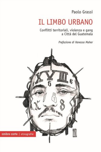 Il limbo urbano. Conflitti territoriali, violenza e gang a Citt&agrave; del Guatemala