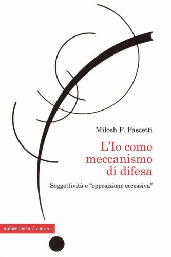 L'Io come meccanismo di difesa. Soggettivit&agrave; e &laquo;opposizione eccessiva&raquo;