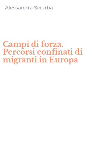 Campi di forza. Percorsi confinati di migranti in Europa