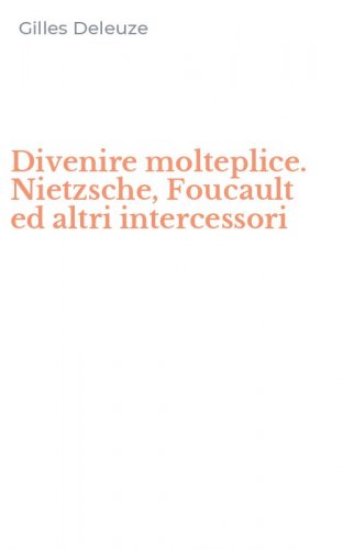 Divenire molteplice. Nietzsche, Foucault ed altri intercessori