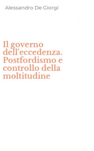 Il governo dell'eccedenza. Postfordismo e controllo della moltitudine