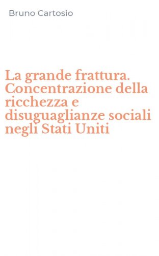 La grande frattura. Concentrazione della ricchezza e disuguaglianze sociali negli Stati Uniti