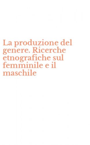 La produzione del genere. Ricerche etnografiche sul femminile e il maschile