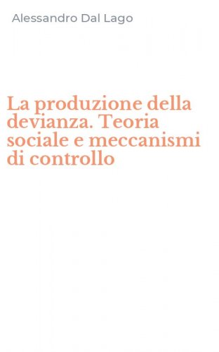 La produzione della devianza. Teoria sociale e meccanismi di controllo