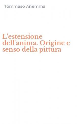 L'estensione dell'anima. Origine e senso della pittura