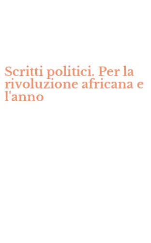 Scritti politici. Per la rivoluzione africana e l'anno
