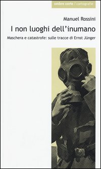 I non luoghi dell'inumano. Maschera e catastrofe: sulle tracce di Ernsst J&uuml;nger