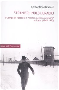 Stranieri indesiderabili. Il campo di Fossoli e i &laquo;centri di raccolta profughi&raquo; in Italia (1945-1970)