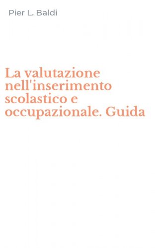 La valutazione nell'inserimento scolastico e occupazionale. Guida