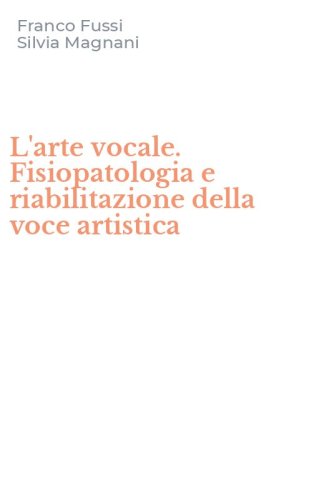 L'arte vocale. Fisiopatologia e riabilitazione della voce artistica