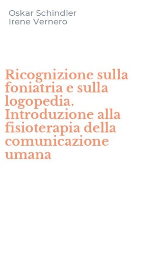 Ricognizione sulla foniatria e sulla logopedia. Introduzione alla fisioterapia della comunicazione umana