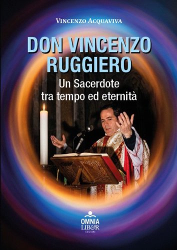 Don Vincenzo Ruggiero. Un sacerdote tra tempo ed eternit&agrave;