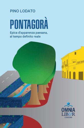Pontagor&agrave;. Epica d'apparenza paesana, al tempo definito reale