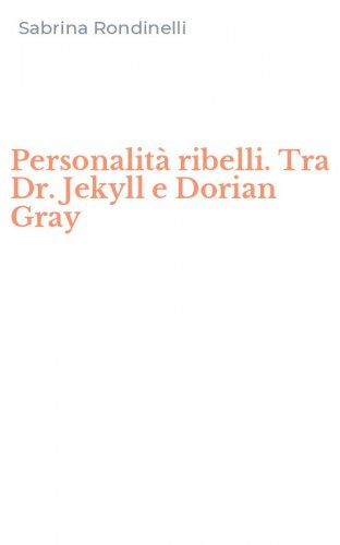 Personalit&agrave; ribelli. Tra Dr. Jekyll e Dorian Gray