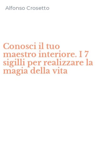 Conosci il tuo maestro interiore. I 7 sigilli per realizzare la magia della vita