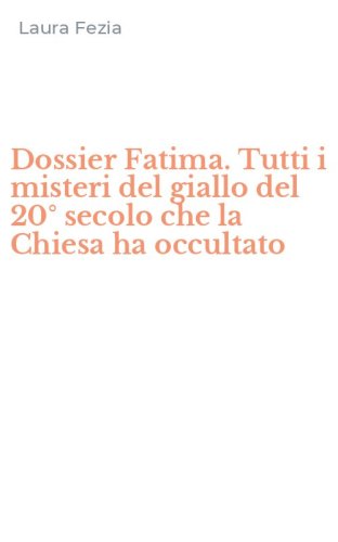 Dossier Fatima. Tutti i misteri del giallo del 20&deg; secolo che la Chiesa ha occultato