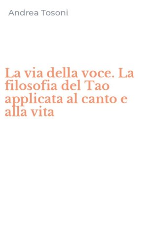 La via della voce. La filosofia del Tao applicata al canto e alla vita