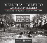 Amalia Sperandio. Memoria e diletto. Scatti inediti sull'Aquila e dintorni tra '800 e '900