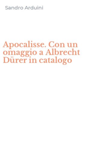 Apocalisse. Con un omaggio a Albrecht D&uuml;rer in catalogo