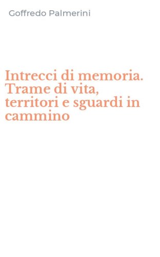 Intrecci di memoria. Trame di vita, territori e sguardi in cammino