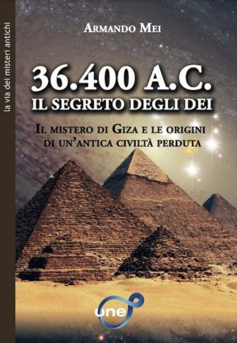 36.400 a.C. Il segreto degli dei. Il mistero di Giza e le origini di un'antica civilt&agrave; perduta