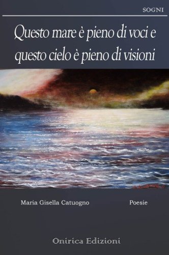 Questo mare &egrave; pieno di voci e questo cielo &egrave; pieno di visioni