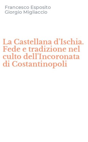La Castellana d'Ischia. Fede e tradizione nel culto dell'Incoronata di Costantinopoli