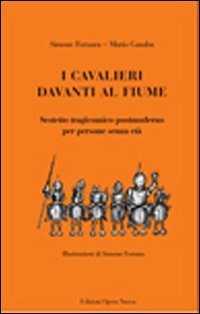 I cavalieri davanti al fiume. Sestetto tragicomico postmoderno per persone senza et&agrave;