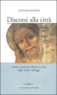 Discorsi alla citt&agrave;. Parola e parole per liberare la citt&agrave; dagli &laquo;assedi&raquo; dell'oggi - PAROLA E PAROLE PER LIBERARE LA CITTA' DAGLI &laquo;ASSEDI&raquo; DELL'OGGI